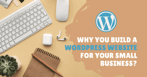 Why you build a WordPress website for your small business